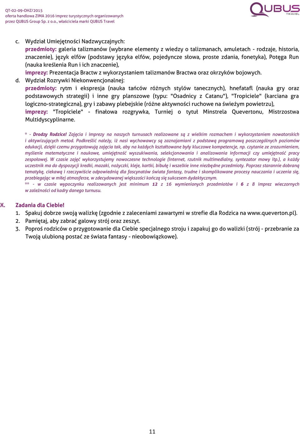 Wydział Rozrywki Niekonwencjonalnej: przedmioty: rytm i ekspresja (nauka tańców różnych stylów tanecznych), hnefatafl (nauka gry oraz podstawowych strategii) i inne gry planszowe (typu: "Osadnicy z