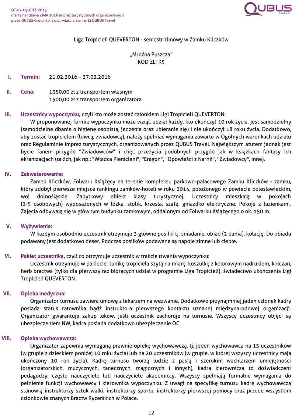 Uczestnicy wypoczynku, czyli kto może zostać członkiem Ligi Tropicieli QUEVERTON: W proponowanej formie wypoczynku może wziąć udział każdy, kto ukończył 10 rok życia, jest samodzielny (samodzielne