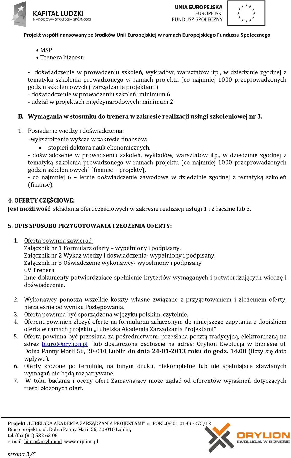 minimum 6 - udział w projektach międzynarodowych: minimum 2 B. Wymagania w stosunku do trenera w zakresie realizacji usługi szkoleniowej nr 3. 1.