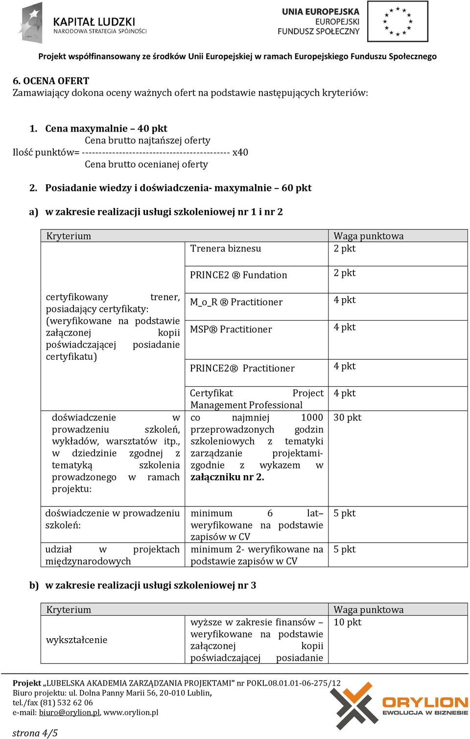 Posiadanie wiedzy i doświadczenia- maxymalnie 60 pkt a) w zakresie realizacji usługi szkoleniowej nr 1 i nr 2 Kryterium certyfikowany trener, posiadający certyfikaty: ( certyfikatu) doświadczenie w