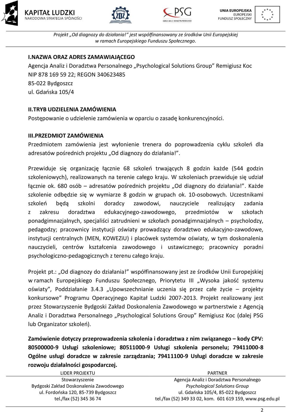 PRZEDMIOT ZAMÓWIENIA Przedmiotem zamówienia jest wyłonienie trenera do poprowadzenia cyklu szkoleń dla adresatów pośrednich projektu Od diagnozy do działania!