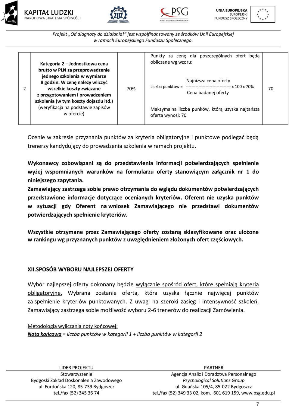 ) (weryfikacja na podstawie zapisów w ofercie) 70% Punkty za cenę dla poszczególnych ofert będą obliczane wg wzoru: Najniższa cena oferty Liczba punktów = -------------------------------- x 100 x 70%