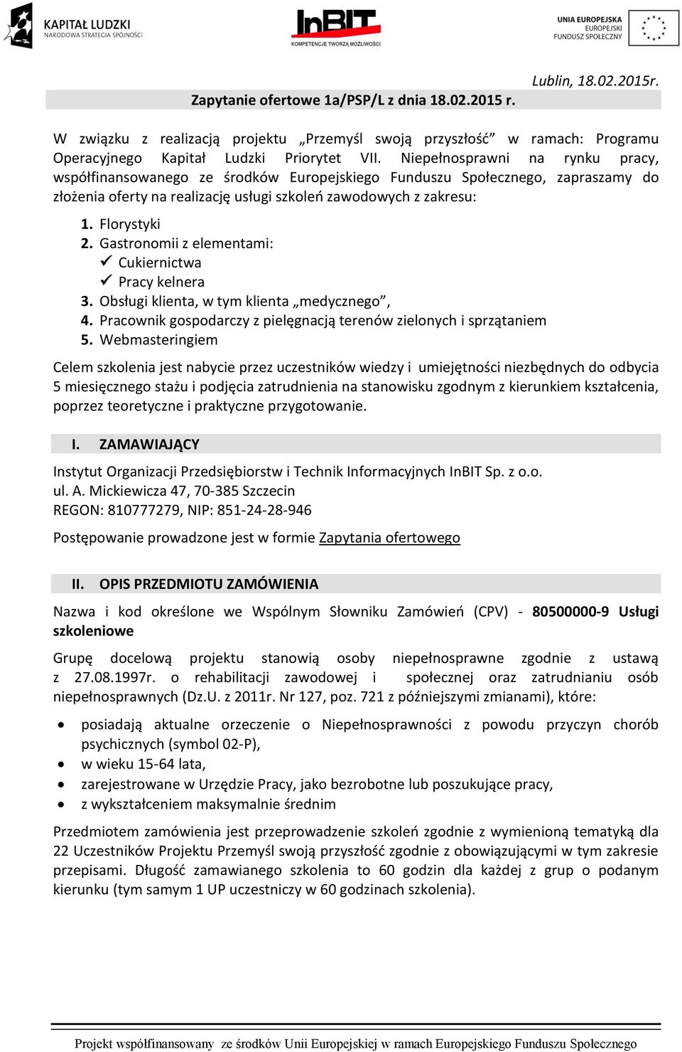 Gastronomii z elementami: Cukiernictwa Pracy kelnera 3. Obsługi klienta, w tym klienta medycznego, 4. Pracownik gospodarczy z pielęgnacją terenów zielonych i sprzątaniem 5.