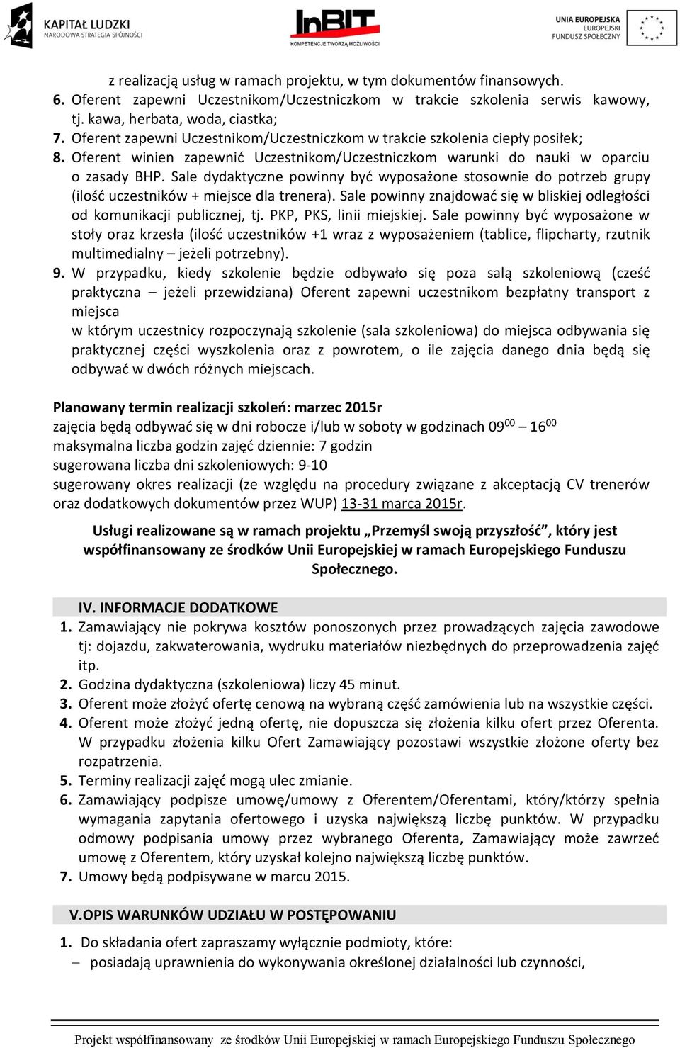 Sale dydaktyczne powinny być wyposażone stosownie do potrzeb grupy (ilość uczestników + miejsce dla trenera). Sale powinny znajdować się w bliskiej odległości od komunikacji publicznej, tj.