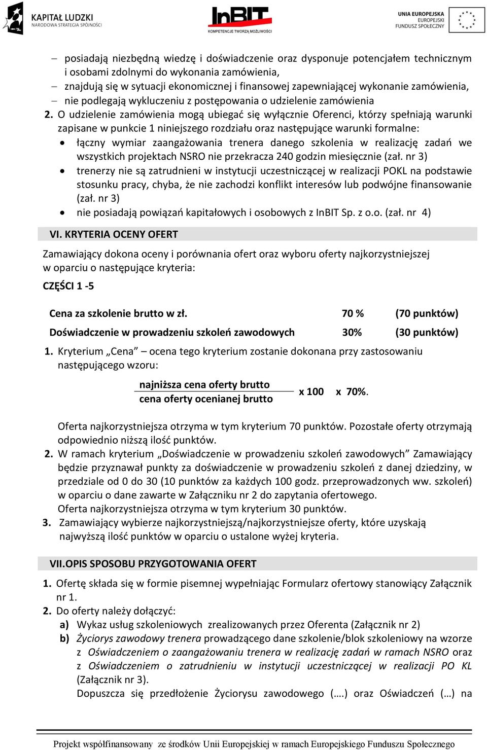 O udzielenie zamówienia mogą ubiegać się wyłącznie Oferenci, którzy spełniają warunki zapisane w punkcie 1 niniejszego rozdziału oraz następujące warunki formalne: łączny wymiar zaangażowania trenera