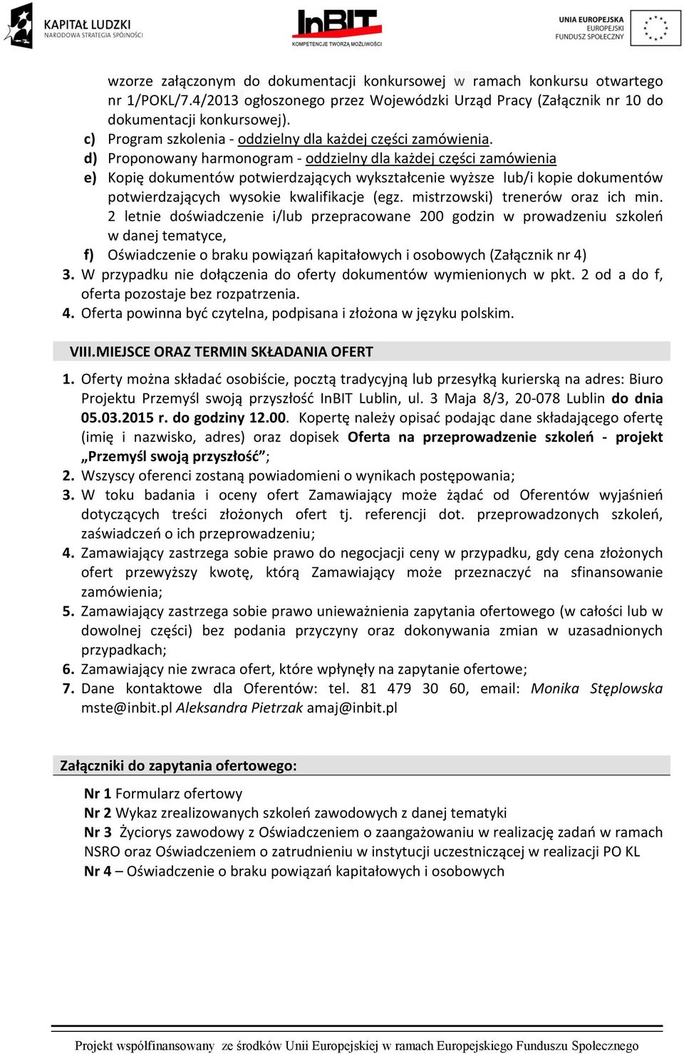 d) Proponowany harmonogram - oddzielny dla każdej części zamówienia e) Kopię dokumentów potwierdzających wykształcenie wyższe lub/i kopie dokumentów potwierdzających wysokie kwalifikacje (egz.