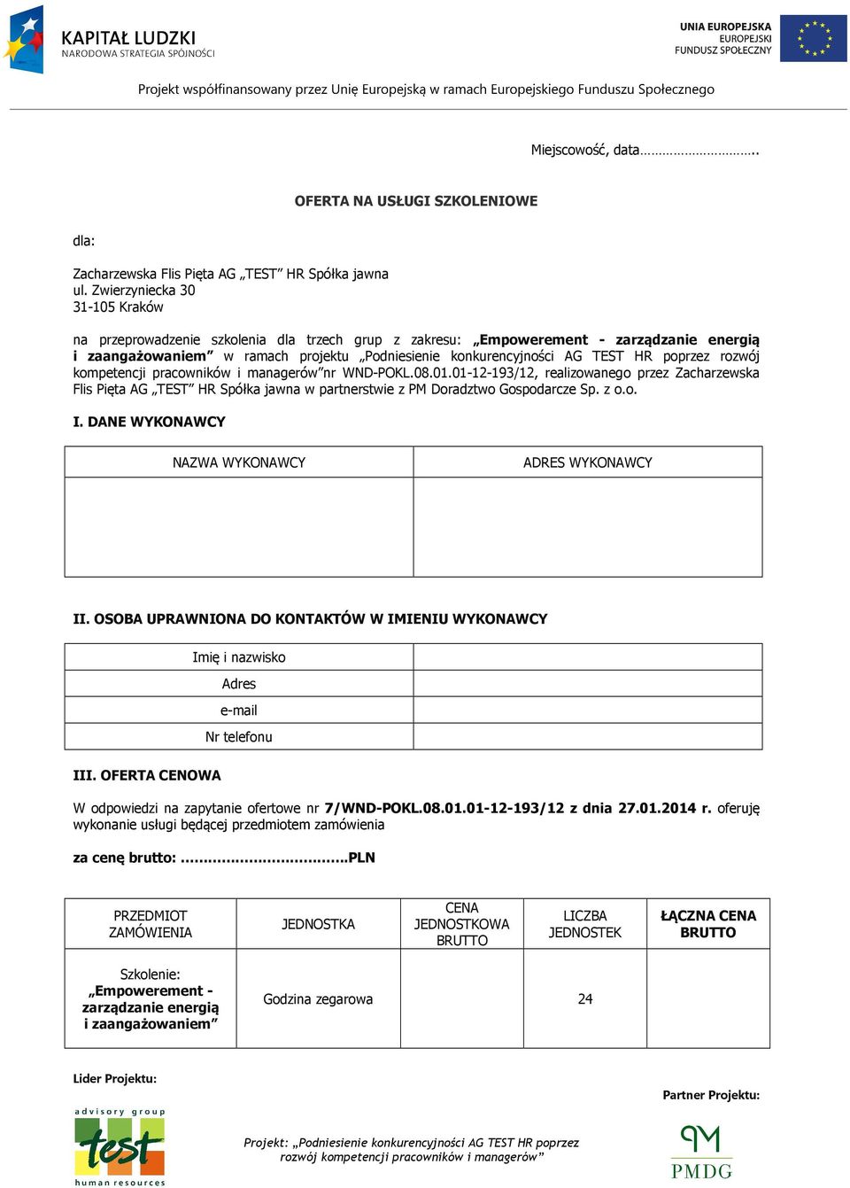 poprzez rozwój kompetencji pracowników i managerów nr WND-POKL.08.01.01-12-193/12, realizowanego przez Zacharzewska Flis Pięta AG TEST HR Spółka jawna w partnerstwie z PM Doradztwo Gospodarcze Sp.