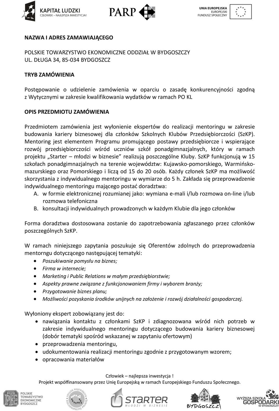 PRZEDMIOTU ZAMÓWIENIA Przedmiotem zamówienia jest wyłonienie ekspertów do realizacji mentoringu w zakresie budowania kariery biznesowej dla członków Szkolnych Klubów Przedsiębiorczości (SzKP).