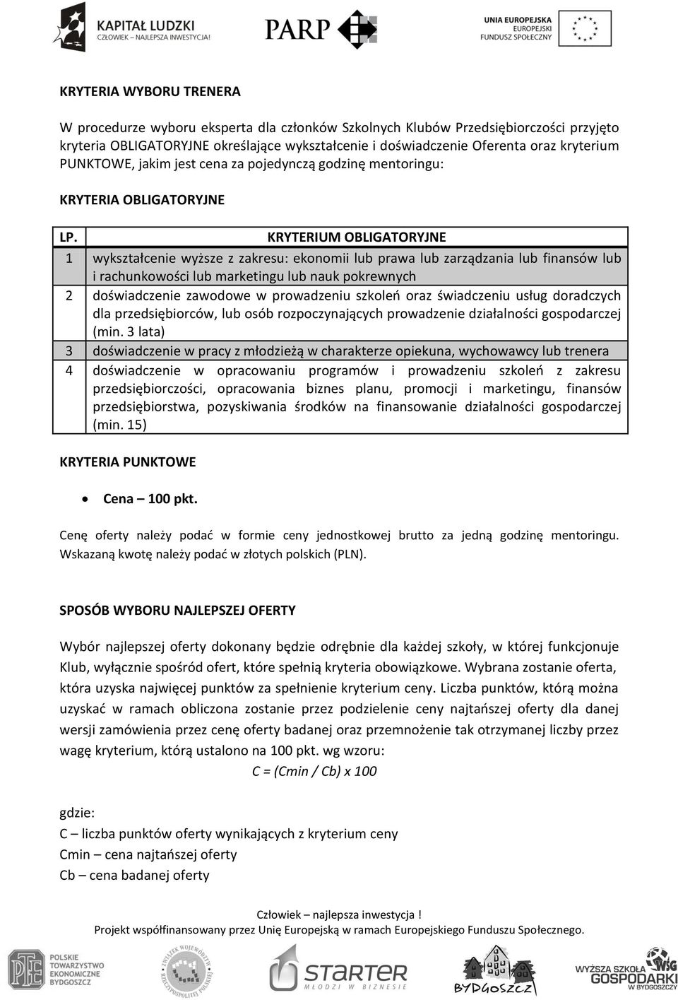 KRYTERIUM OBLIGATORYJNE 1 wykształcenie wyższe z zakresu: ekonomii lub prawa lub zarządzania lub finansów lub i rachunkowości lub marketingu lub nauk pokrewnych 2 doświadczenie zawodowe w prowadzeniu