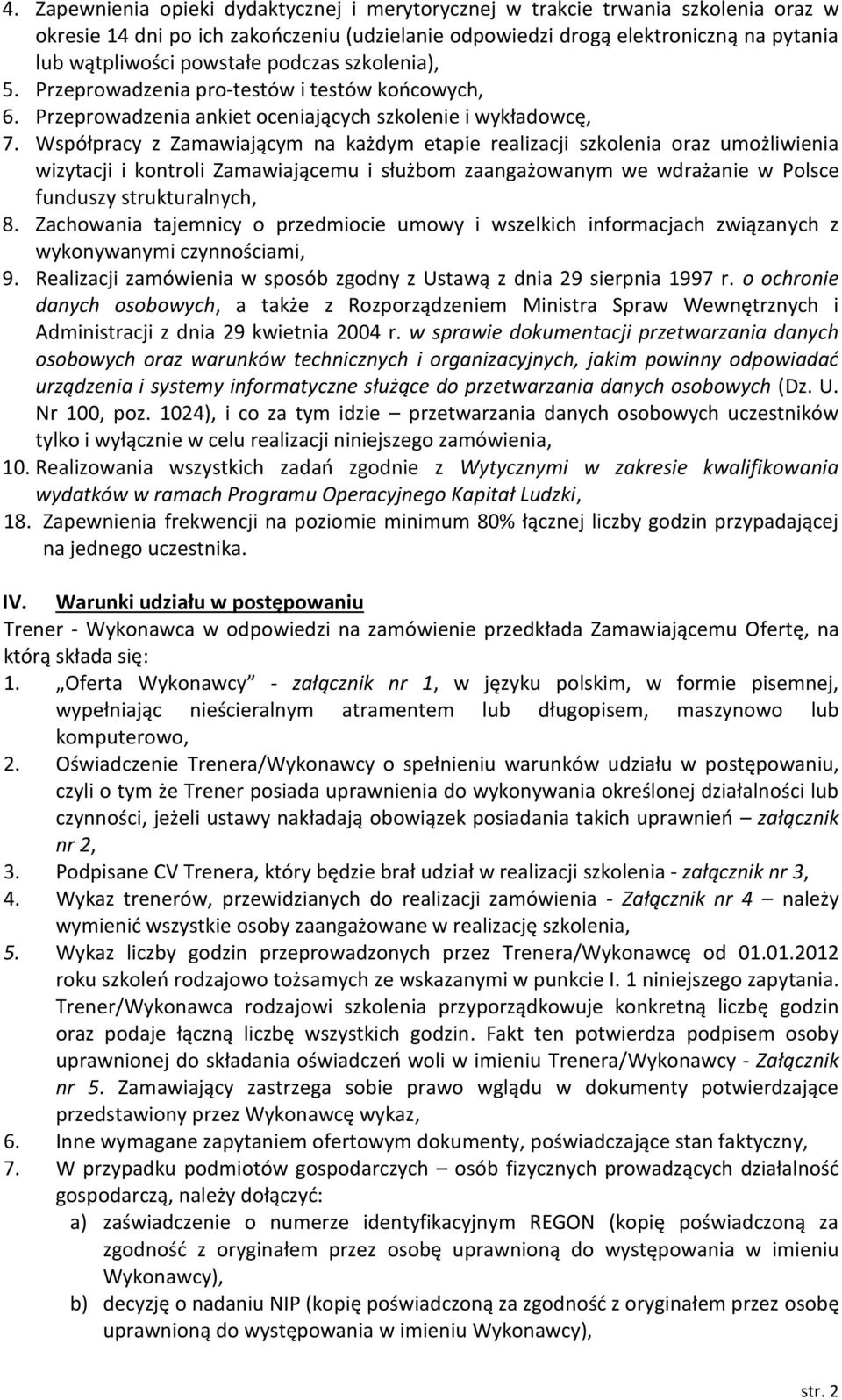 Współpracy z Zamawiającym na każdym etapie realizacji szkolenia oraz umożliwienia wizytacji i kontroli Zamawiającemu i służbom zaangażowanym we wdrażanie w Polsce funduszy strukturalnych, 8.