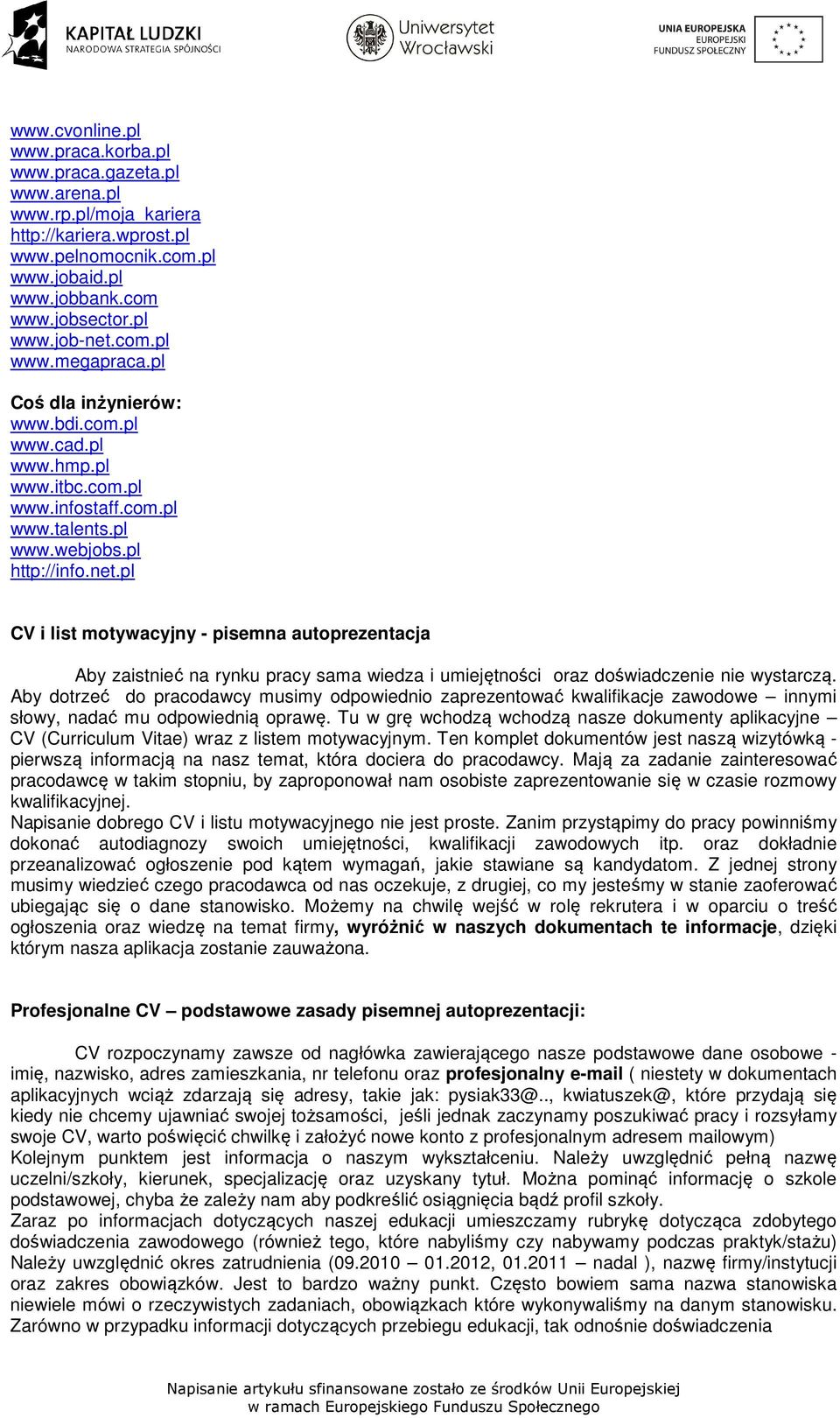 pl CV i list motywacyjny - pisemna autoprezentacja Aby zaistnieć na rynku pracy sama wiedza i umiejętności oraz doświadczenie nie wystarczą.