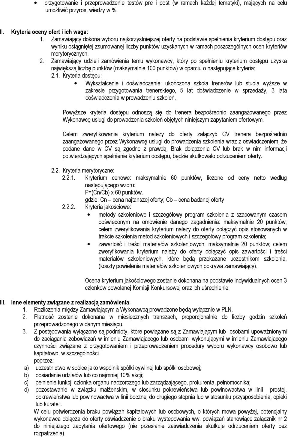 merytorycznych. 2. Zamawiający udzieli zamówienia temu wykonawcy, który po spełnieniu kryterium dostępu uzyska największą liczbę punktów (maksymalnie 100 punktów) w oparciu o następujące kryteria: 2.