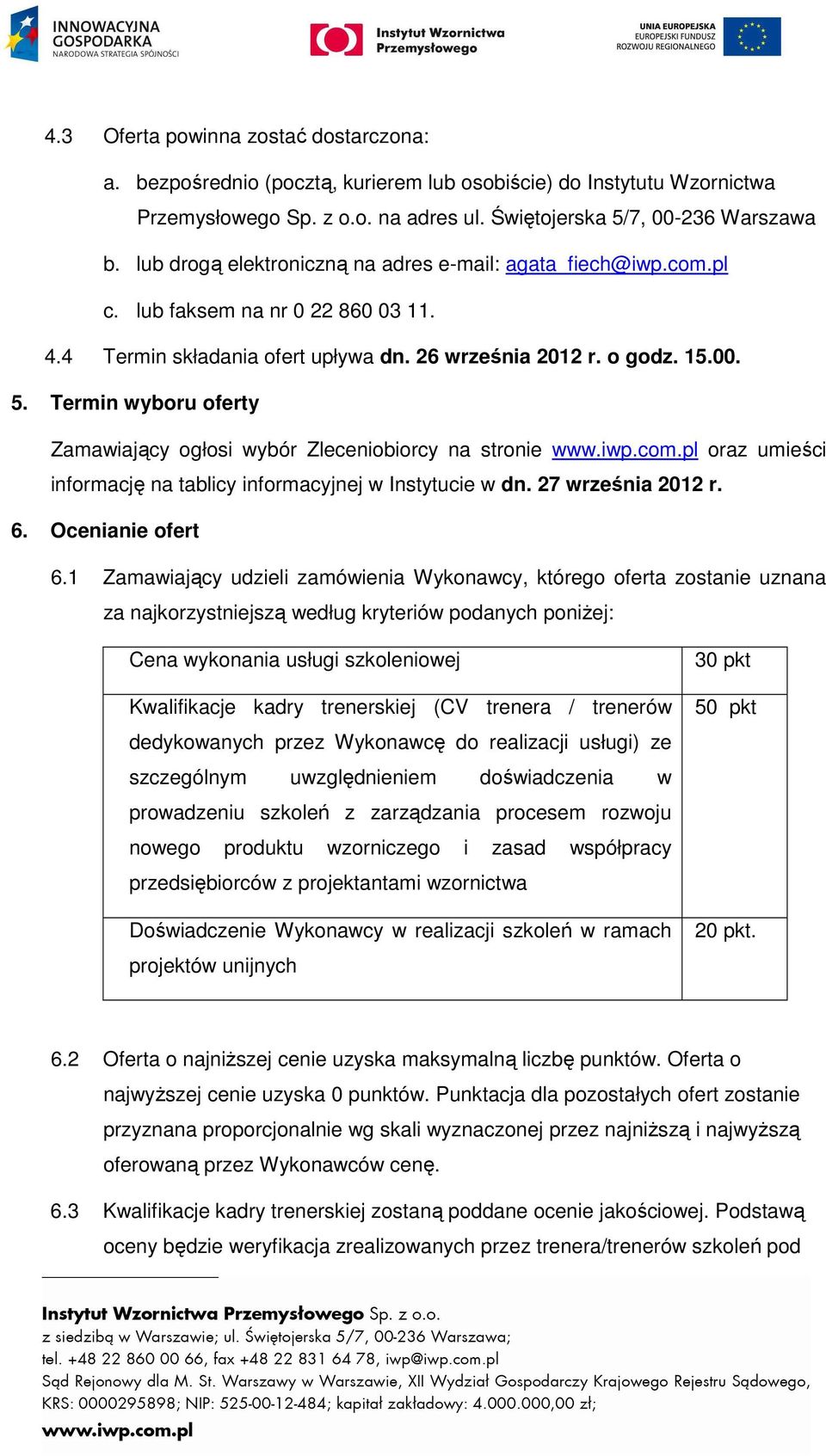 Termin wyboru oferty Zamawiający ogłosi wybór Zleceniobiorcy na stronie www.iwp.com.pl oraz umieści informację na tablicy informacyjnej w Instytucie w dn. 27 września 2012 r. 6. Ocenianie ofert 6.