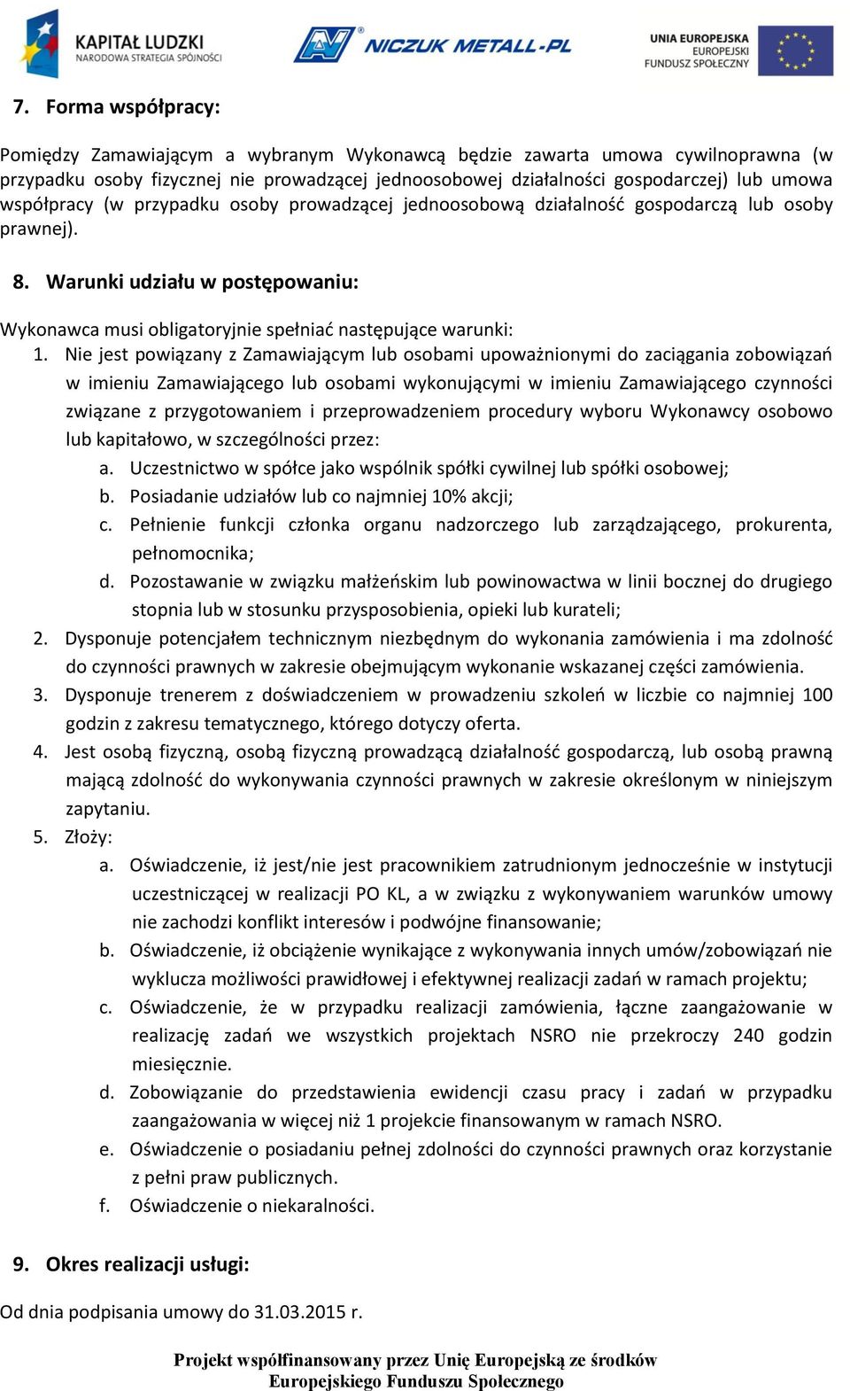 Nie jest powiązany z Zamawiającym lub osobami upoważnionymi do zaciągania zobowiązań w imieniu Zamawiającego lub osobami wykonującymi w imieniu Zamawiającego czynności związane z przygotowaniem i