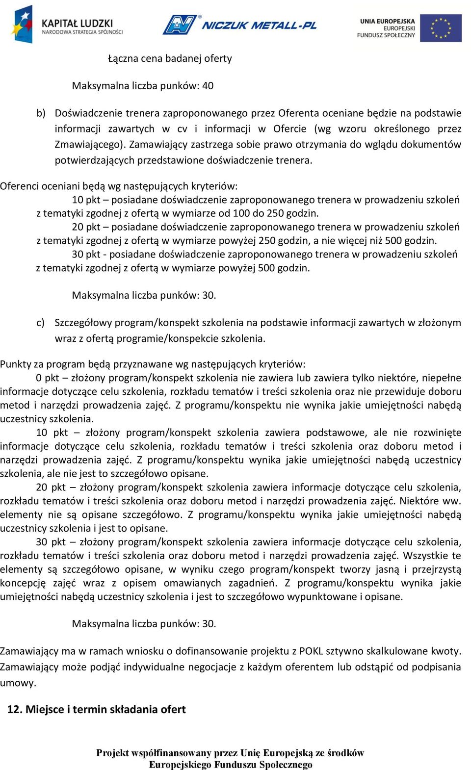 Oferenci oceniani będą wg następujących kryteriów: 10 pkt posiadane doświadczenie zaproponowanego trenera w prowadzeniu szkoleń z tematyki zgodnej z ofertą w wymiarze od 100 do 250 godzin.