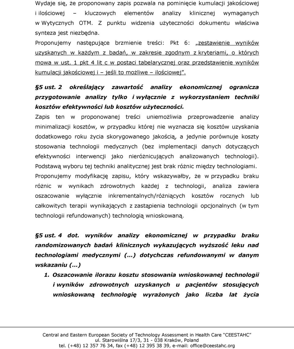 Proponujemy następujące brzmienie treści: Pkt 6: zestawienie wyników uzyskanych w każdym z badań, w zakresie zgodnym z kryteriami, o których mowa w ust.