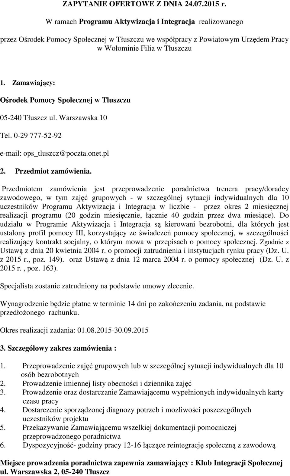 Zamawiający: Ośrodek Pomocy Społecznej w Tłuszczu 05-240 Tłuszcz ul. Warszawska 10 Tel. 0-29 777-52-92 e-mail: ops_tluszcz@poczta.onet.pl 2. Przedmiot zamówienia.