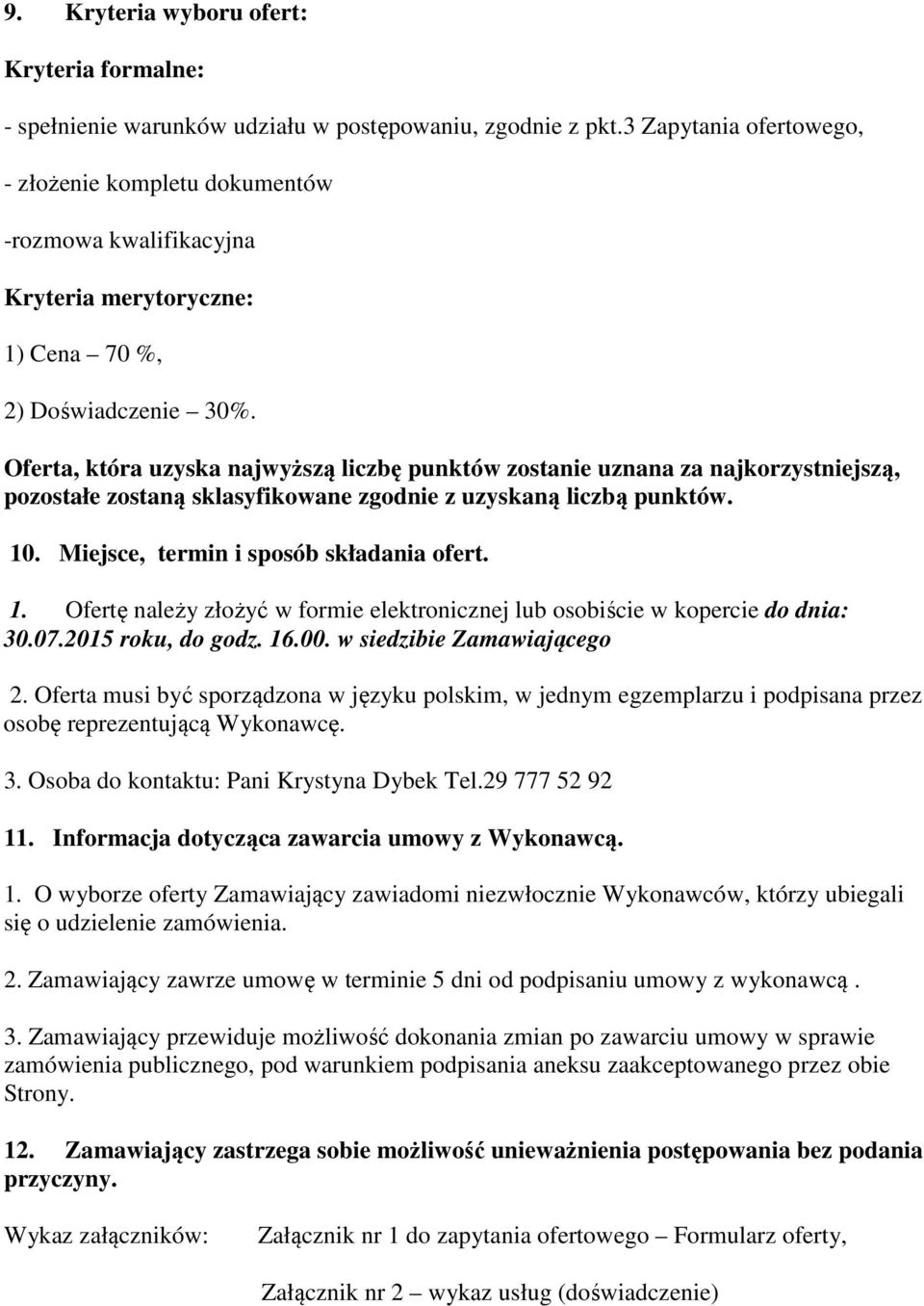 Oferta, która uzyska najwyższą liczbę punktów zostanie uznana za najkorzystniejszą, pozostałe zostaną sklasyfikowane zgodnie z uzyskaną liczbą punktów. 10