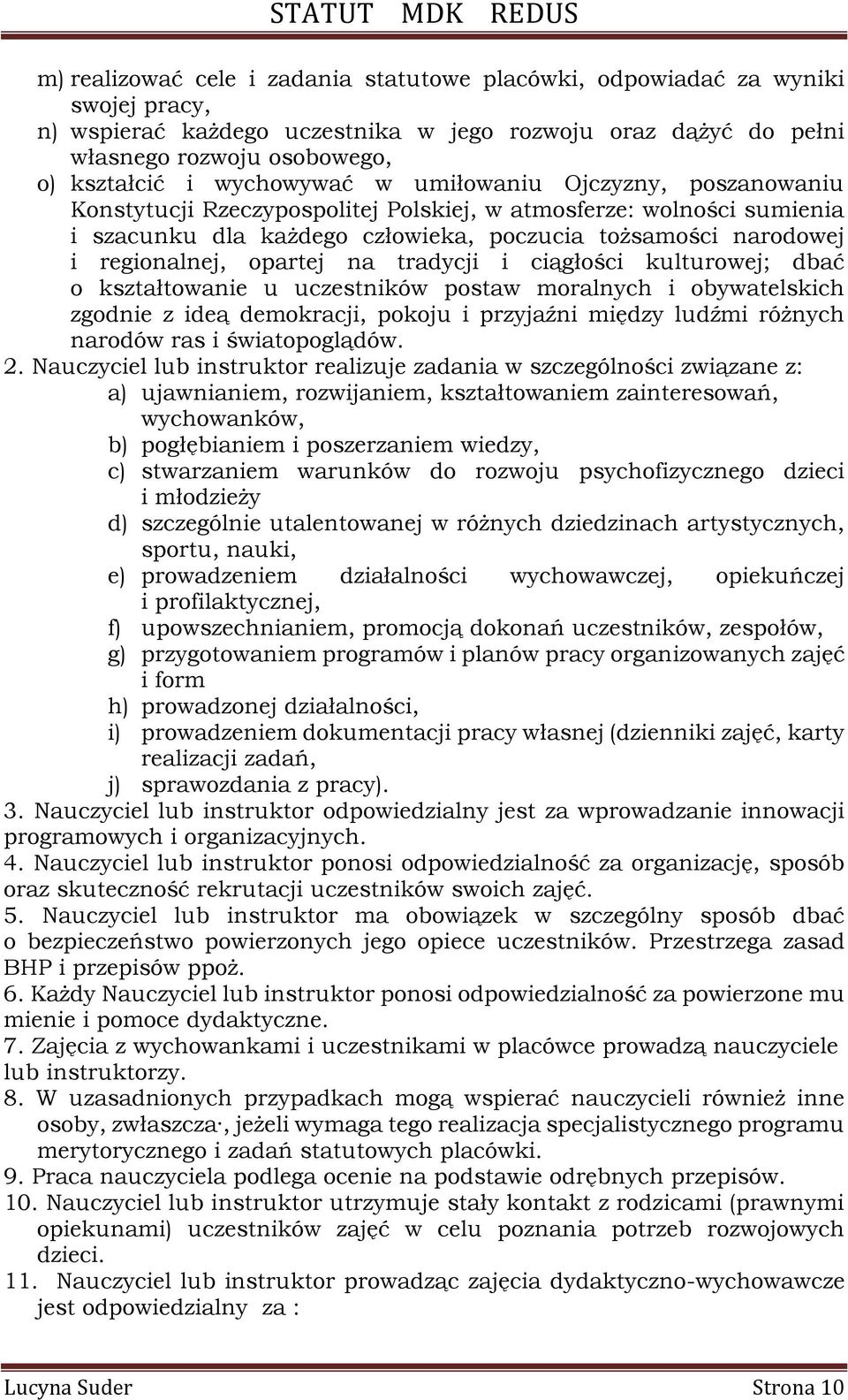 opartej na tradycji i ciągłości kulturowej; dbać o kształtowanie u uczestników postaw moralnych i obywatelskich zgodnie z ideą demokracji, pokoju i przyjaźni między ludźmi różnych narodów ras i