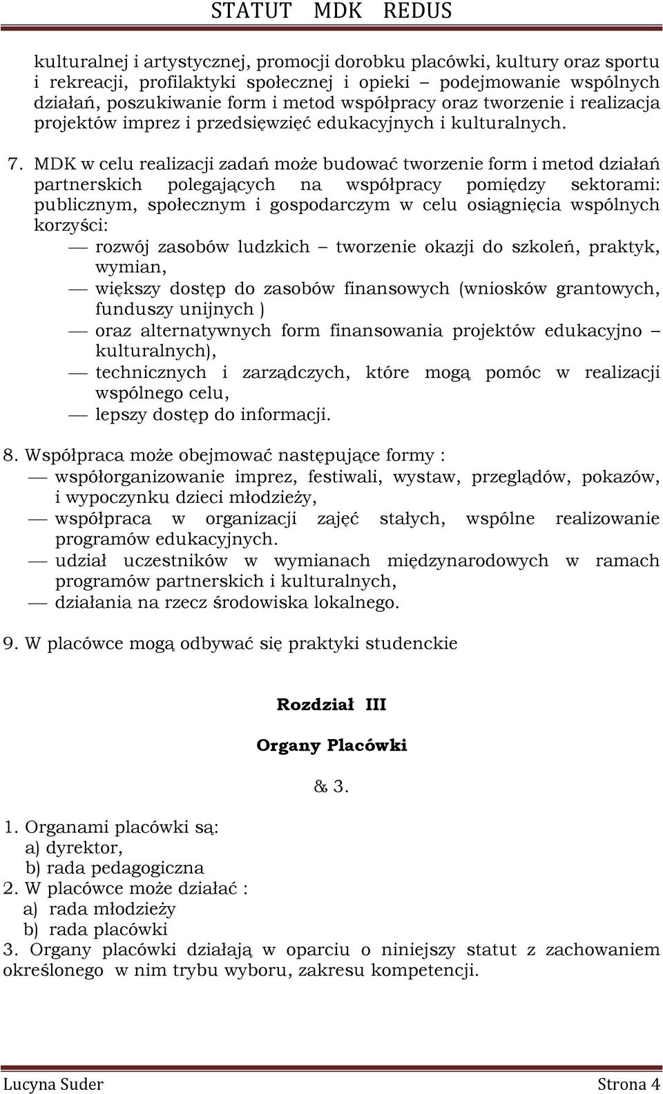 MDK w celu realizacji zadań może budować tworzenie form i metod działań partnerskich polegających na współpracy pomiędzy sektorami: publicznym, społecznym i gospodarczym w celu osiągnięcia wspólnych