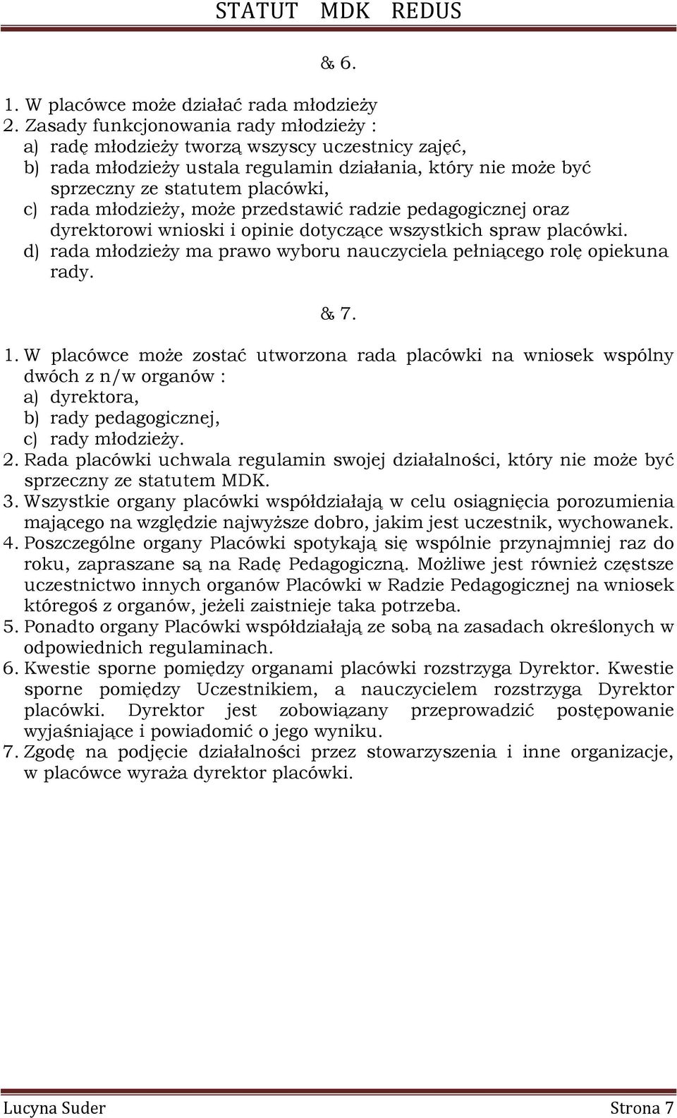 młodzieży, może przedstawić radzie pedagogicznej oraz dyrektorowi wnioski i opinie dotyczące wszystkich spraw placówki. d) rada młodzieży ma prawo wyboru nauczyciela pełniącego rolę opiekuna rady.