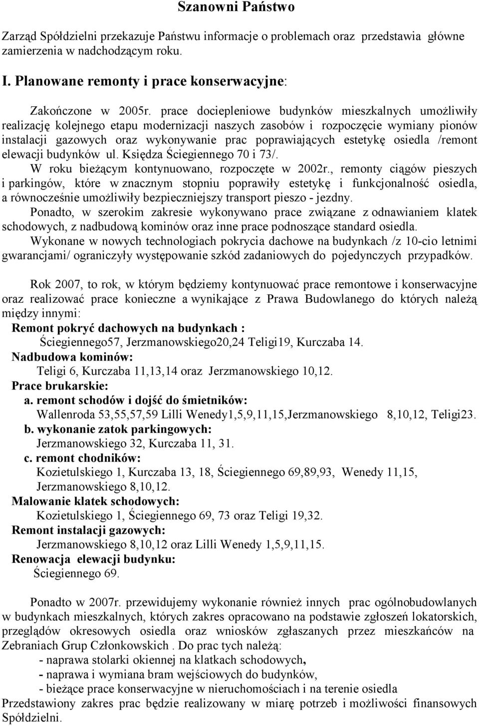 estetykę osiedla /remont elewacji budynków ul. Księdza Ściegiennego 70 i 73/. W roku bieŝącym kontynuowano, rozpoczęte w 2002r.