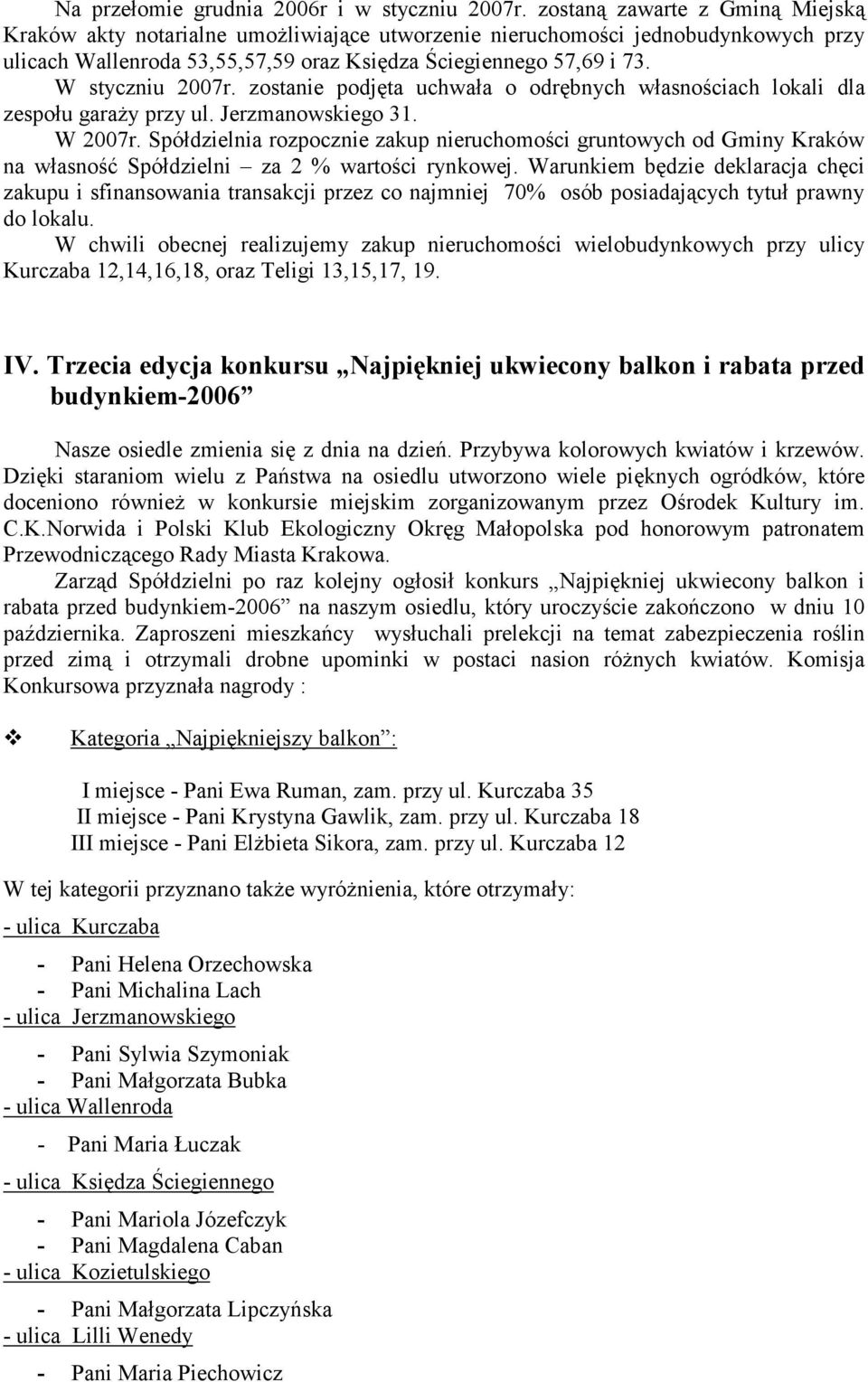 W styczniu 2007r. zostanie podjęta uchwała o odrębnych własnościach lokali dla zespołu garaŝy przy ul. Jerzmanowskiego 31. W 2007r.