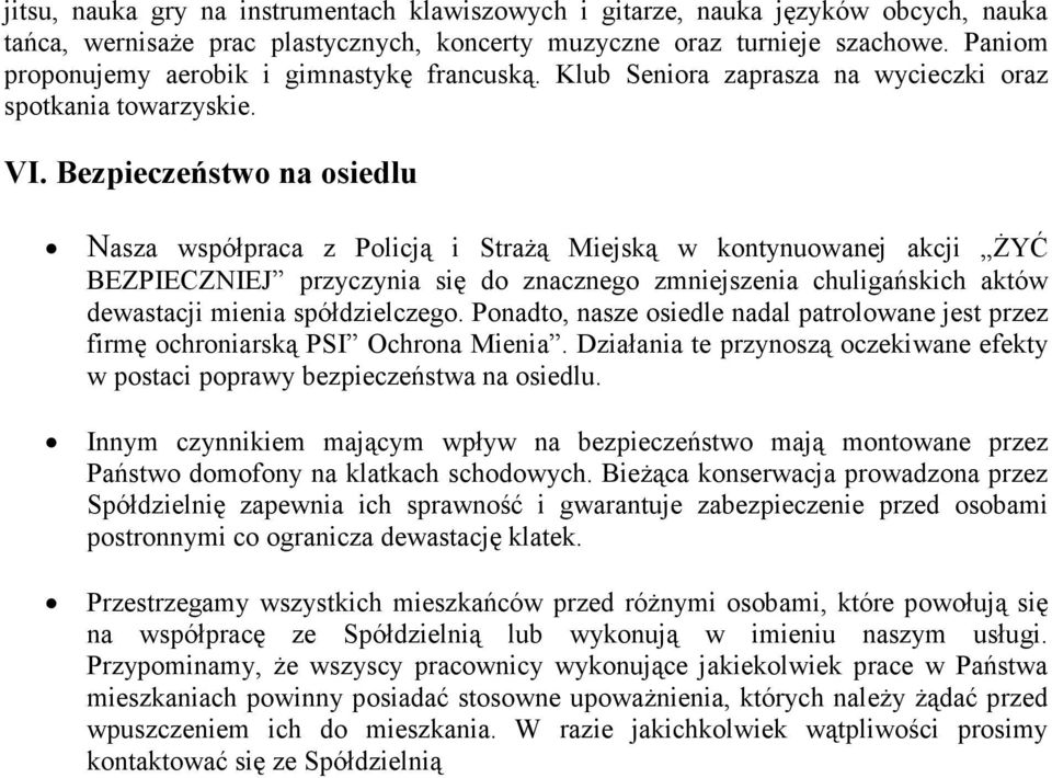 Bezpieczeństwo na osiedlu Nasza współpraca z Policją i StraŜą Miejską w kontynuowanej akcji śyć BEZPIECZNIEJ przyczynia się do znacznego zmniejszenia chuligańskich aktów dewastacji mienia