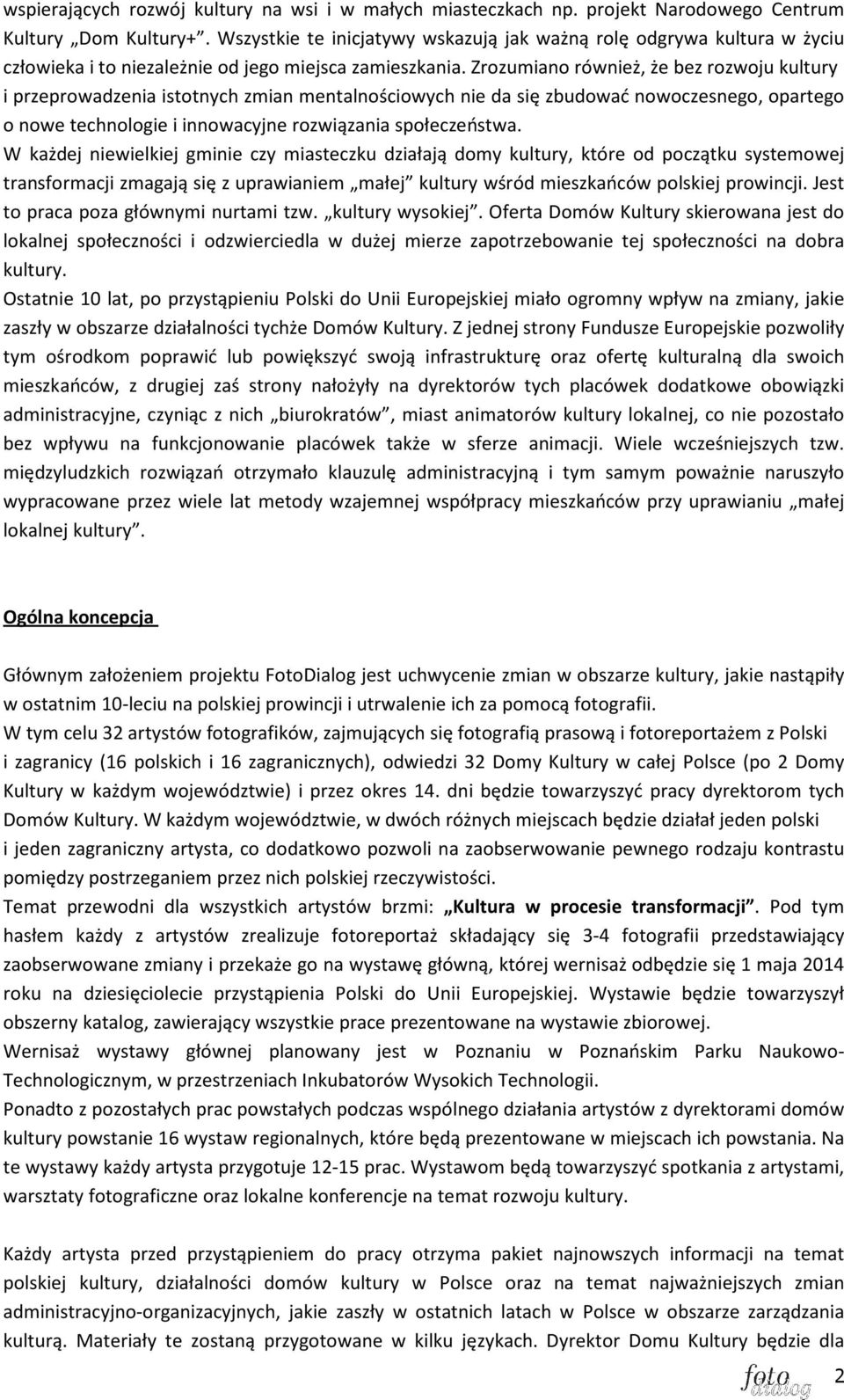 Zrozumiano również, że bez rozwoju kultury i przeprowadzenia istotnych zmian mentalnościowych nie da się zbudować nowoczesnego, opartego o nowe technologie i innowacyjne rozwiązania społeczeństwa.