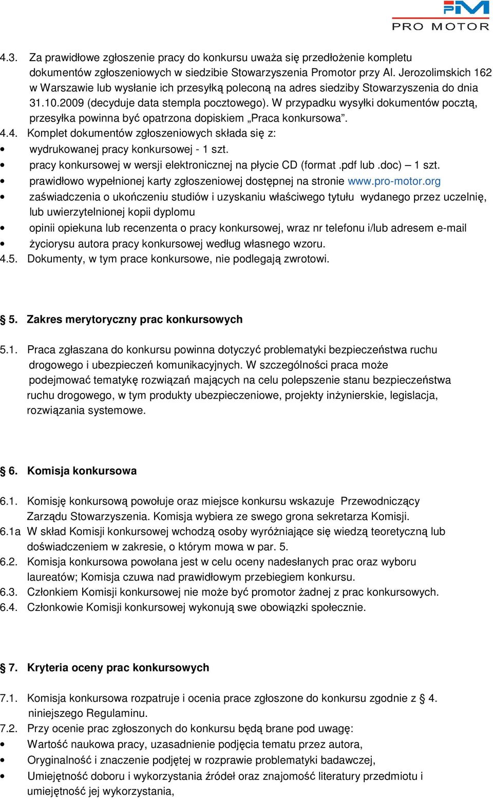 W przypadku wysyłki dokumentów pocztą, przesyłka powinna być opatrzona dopiskiem Praca konkursowa. 4.4. Komplet dokumentów zgłoszeniowych składa się z: wydrukowanej pracy konkursowej - 1 szt.