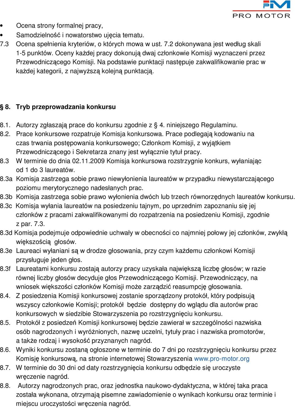 8. Tryb przeprowadzania konkursu 8.1. Autorzy zgłaszają prace do konkursu zgodnie z 4. niniejszego Regulaminu. 8.2. Prace konkursowe rozpatruje Komisja konkursowa.