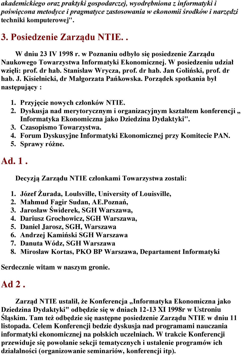 dr hab. J. Kisielnicki, dr Małgorzata Pańkowska. Porządek spotkania był następujący : 1. Przyjęcie nowych członków NTIE. 2.