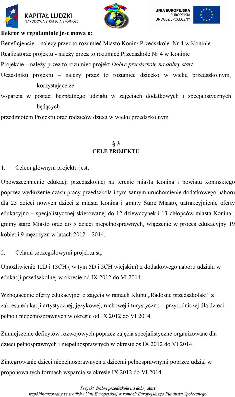 udziału w zajęciach dodatkowych i specjalistycznych będących przedmiotem Projektu oraz rodziców dzieci w wieku przedszkolnym. 3 CELE PROJEKTU 1.