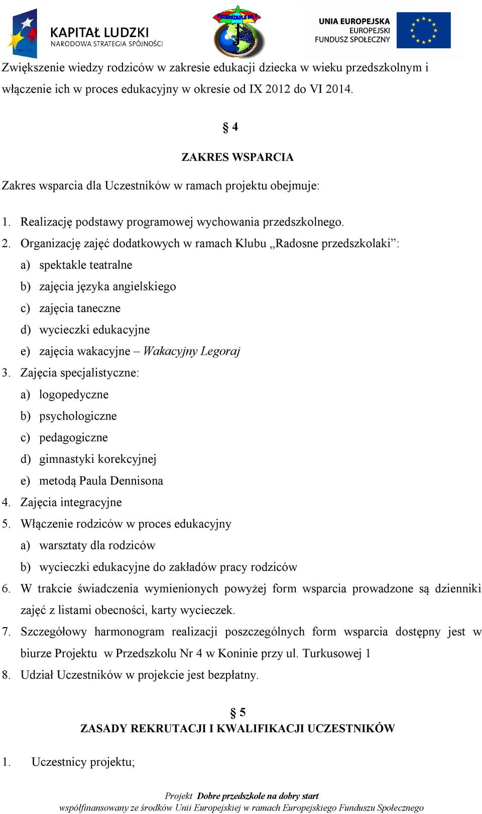 Organizację zajęć dodatkowych w ramach Klubu Radosne przedszkolaki : a) spektakle teatralne b) zajęcia języka angielskiego c) zajęcia taneczne d) wycieczki edukacyjne e) zajęcia wakacyjne Wakacyjny