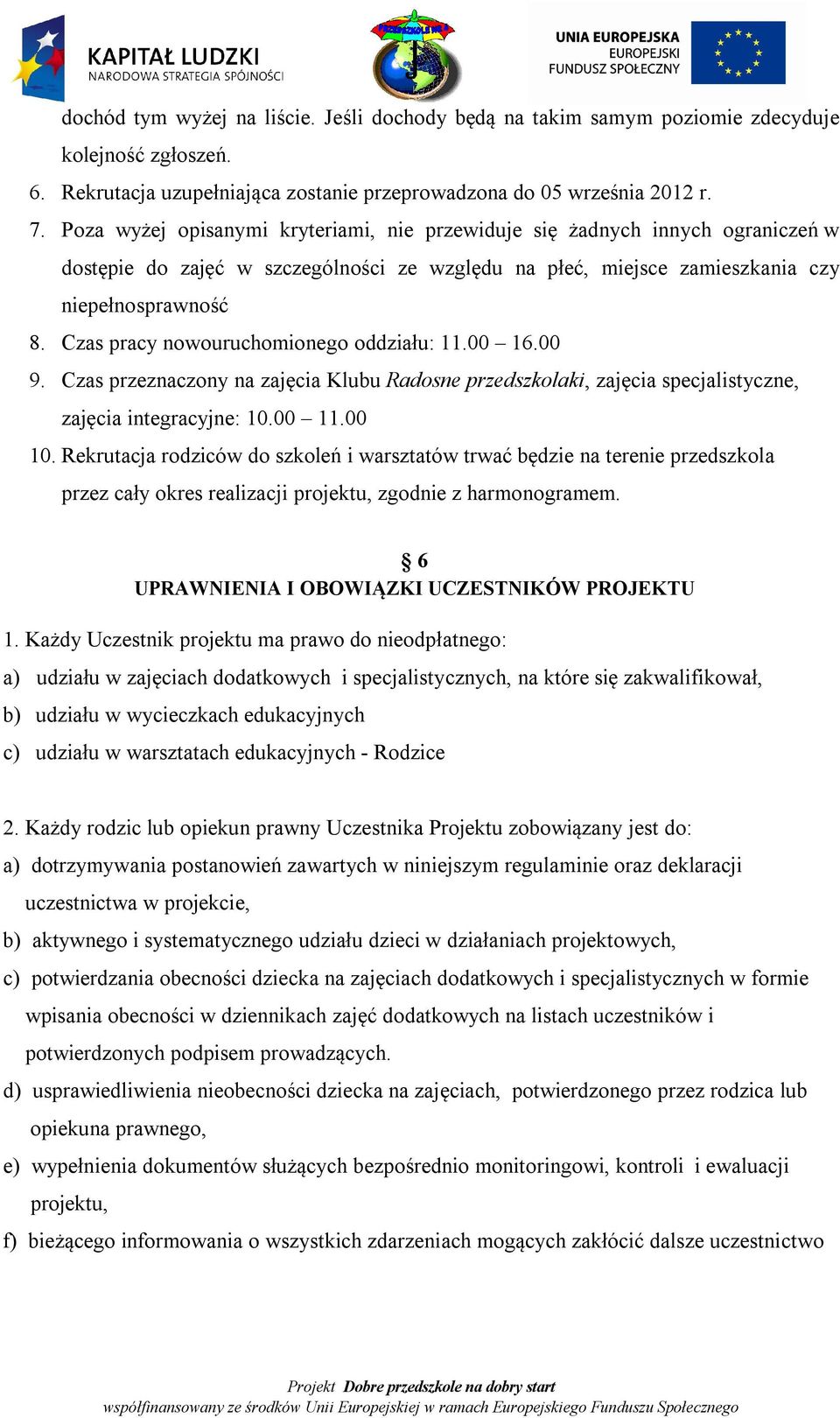 Czas pracy nowouruchomionego oddziału: 11.00 16.00 9. Czas przeznaczony na zajęcia Klubu Radosne przedszkolaki, zajęcia specjalistyczne, zajęcia integracyjne: 10.00 11.00 10.