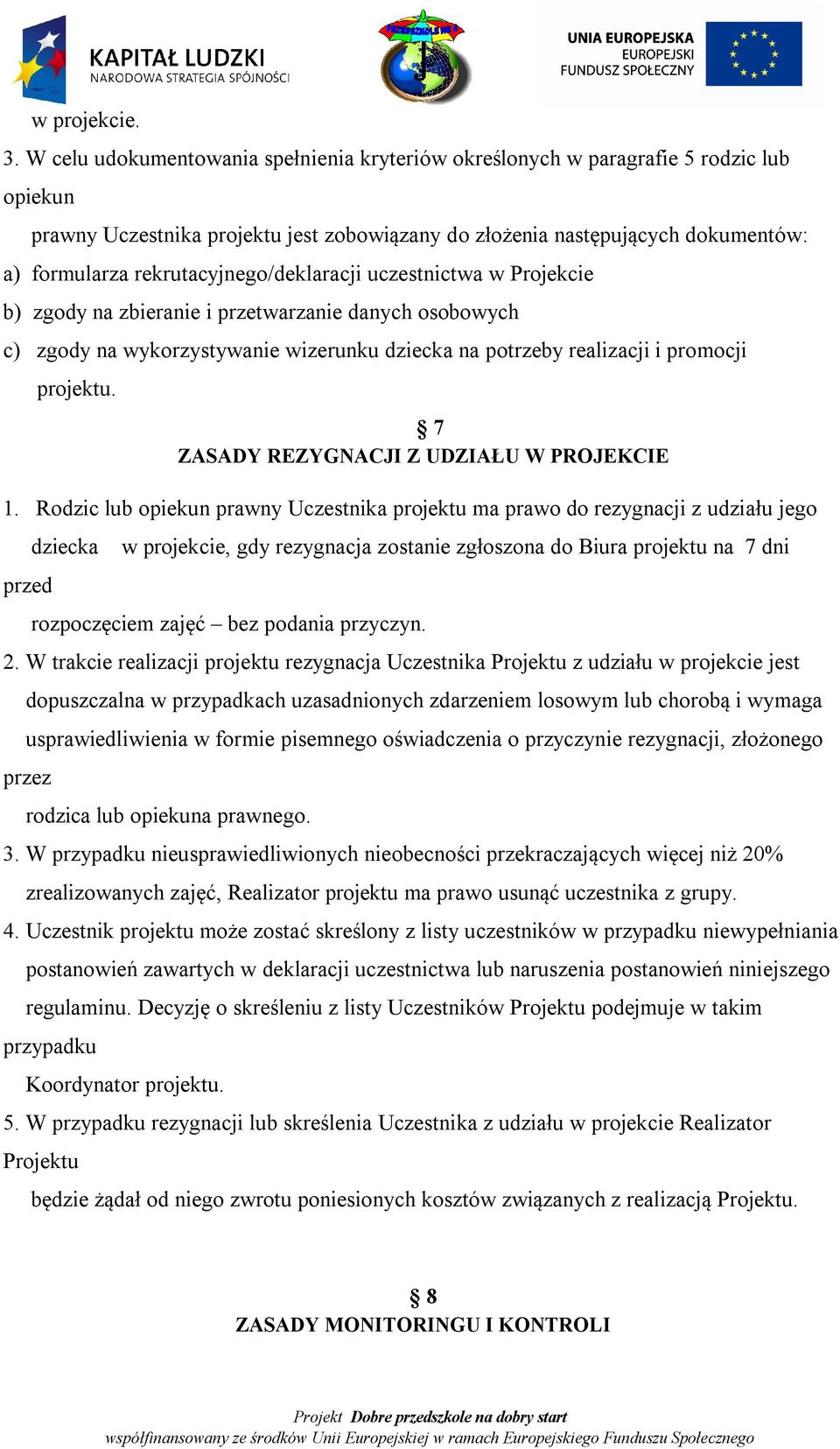 rekrutacyjnego/deklaracji uczestnictwa w Projekcie b) zgody na zbieranie i przetwarzanie danych osobowych c) zgody na wykorzystywanie wizerunku dziecka na potrzeby realizacji i promocji projektu.