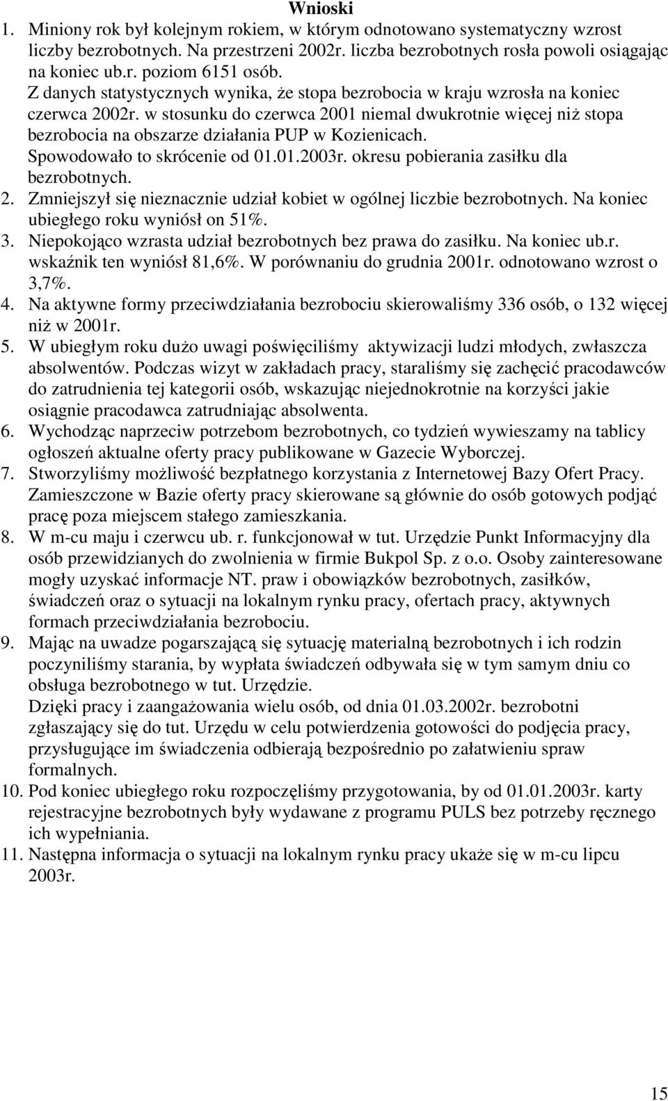 w stosunku do czerwca 2001 niemal dwukrotnie więcej niŝ stopa bezrobocia na obszarze działania PUP w Kozienicach. Spowodowało to skrócenie od 01.01.2003r. okresu pobierania zasiłku dla bezrobotnych.