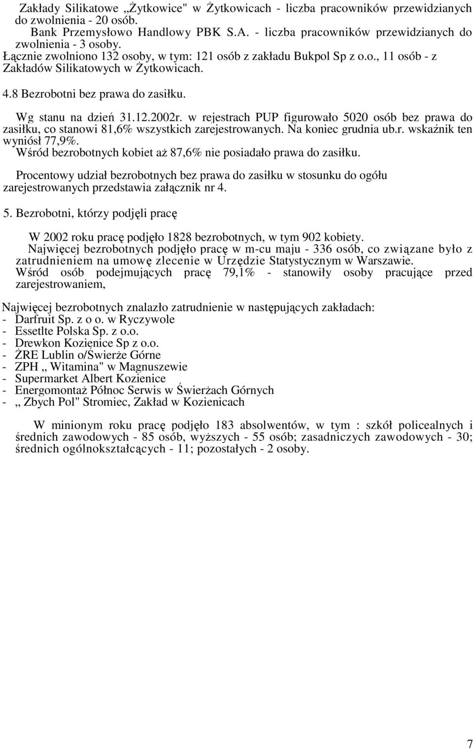 w rejestrach PUP figurowało 5020 osób bez prawa do zasiłku, co stanowi 81,6% wszystkich zarejestrowanych. Na koniec grudnia ub.r. wskaźnik ten wyniósł 77,9%.