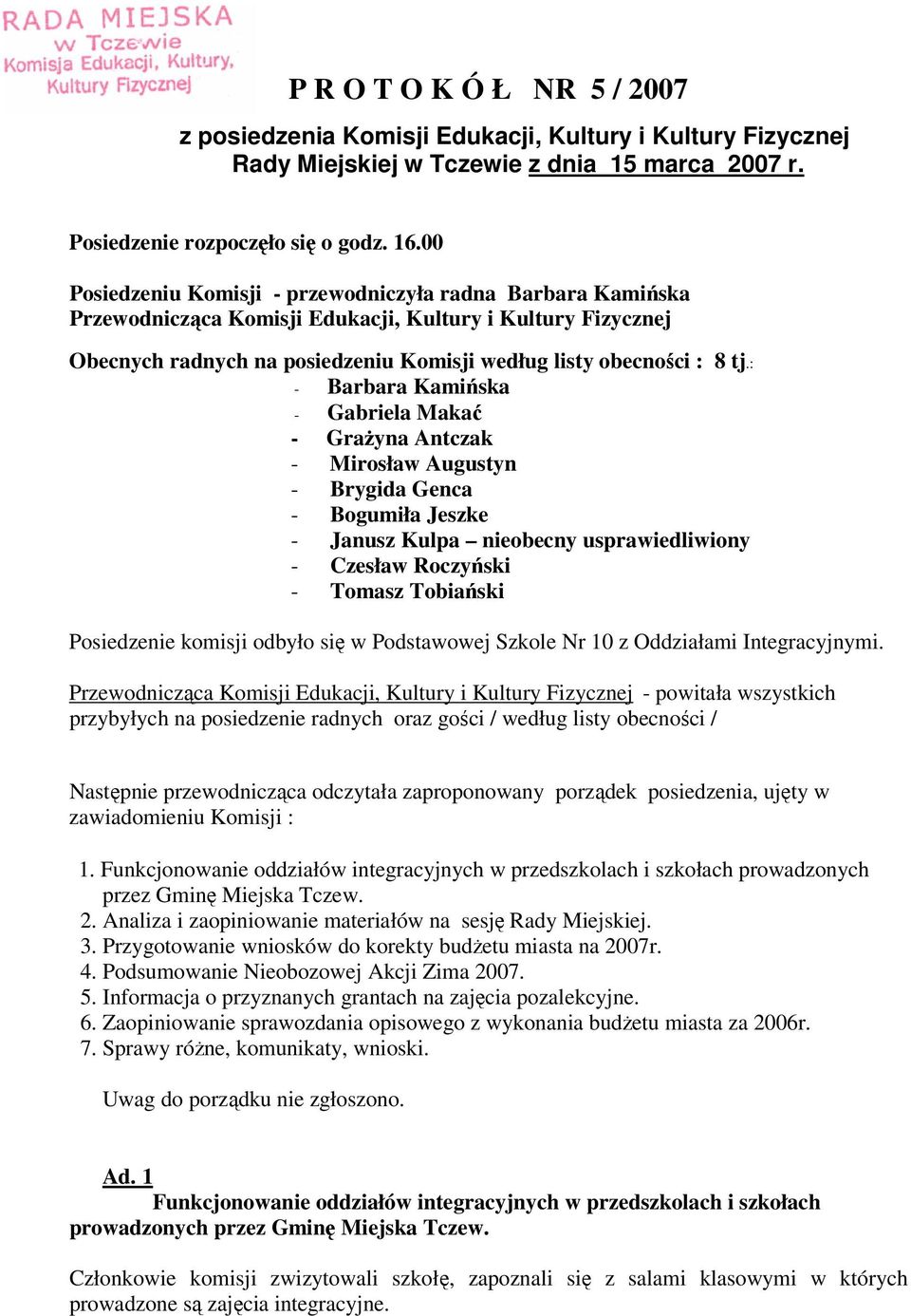 : - Barbara Kamińska - Gabriela Makać - Grażyna Antczak - Mirosław Augustyn - Brygida Genca - Bogumiła Jeszke - Janusz Kulpa nieobecny usprawiedliwiony - Czesław Roczyński - Tomasz Tobiański