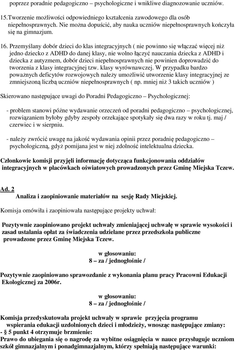 Przemyślany dobór dzieci do klas integracyjnych ( nie powinno się włączać więcej niż jedno dziecko z ADHD do danej klasy, nie wolno łączyć nauczania dziecka z ADHD i dziecka z autyzmem, dobór dzieci