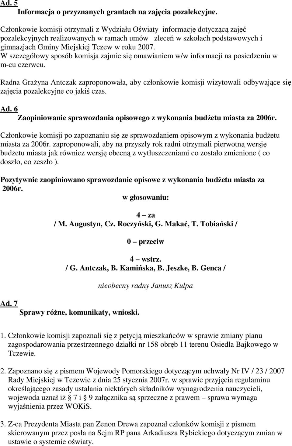 W szczegółowy sposób komisja zajmie się omawianiem w/w informacji na posiedzeniu w m-cu czerwcu.