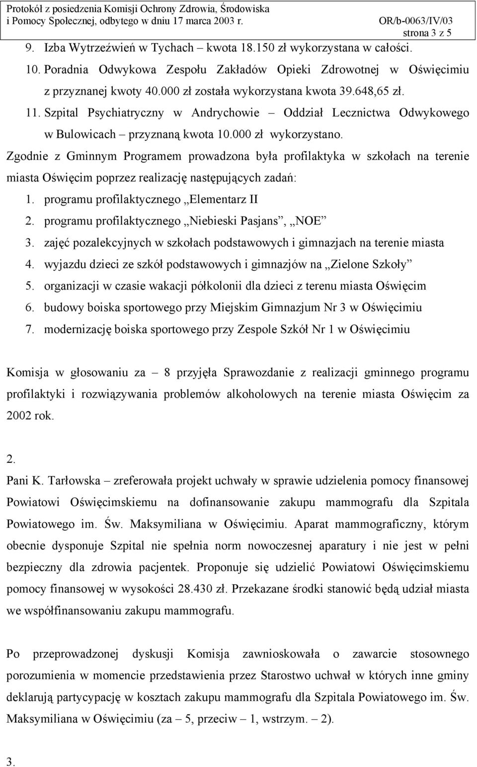 Zgodnie z Gminnym Programem prowadzona była profilaktyka w szkołach na terenie miasta Oświęcim poprzez realizację następujących zadań: 1. programu profilaktycznego Elementarz II 2.