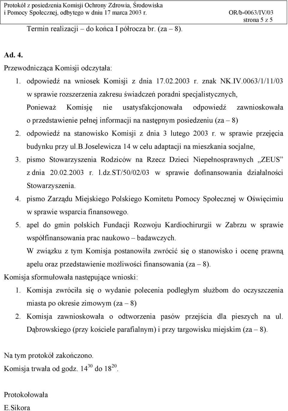 posiedzeniu (za 8) 2. odpowiedź na stanowisko Komisji z dnia 3 lutego 2003 r. w sprawie przejęcia budynku przy ul.b.joselewicza 14 w celu adaptacji na mieszkania socjalne, 3.