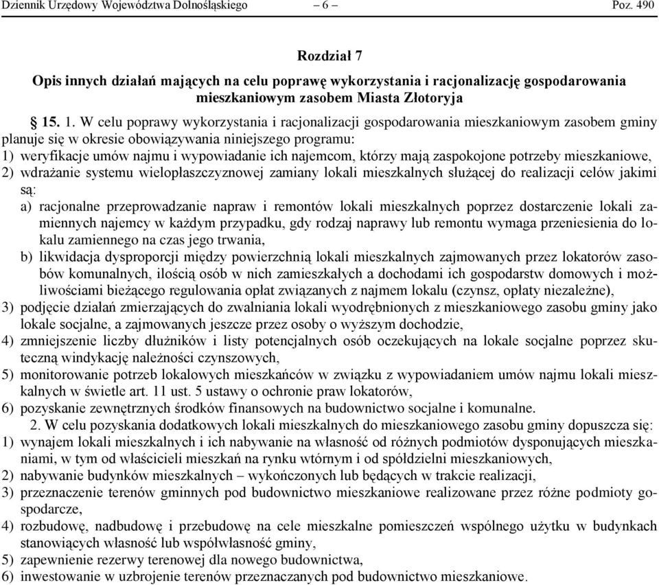 najemcom, którzy mają zaspokojone potrzeby mieszkaniowe, 2) wdrażanie systemu wielopłaszczyznowej zamiany lokali mieszkalnych służącej do realizacji celów jakimi są: a) racjonalne przeprowadzanie