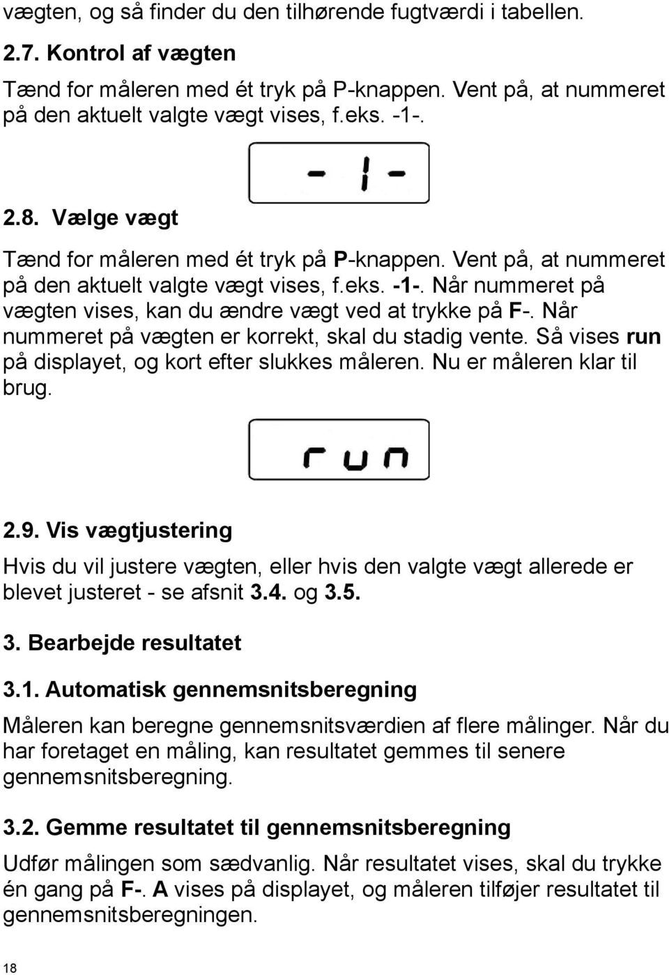 Når nummeret på vægten er korrekt, skal du stadig vente. Så vises run på displayet, og kort efter slukkes måleren. Nu er måleren klar til brug. 2.9.