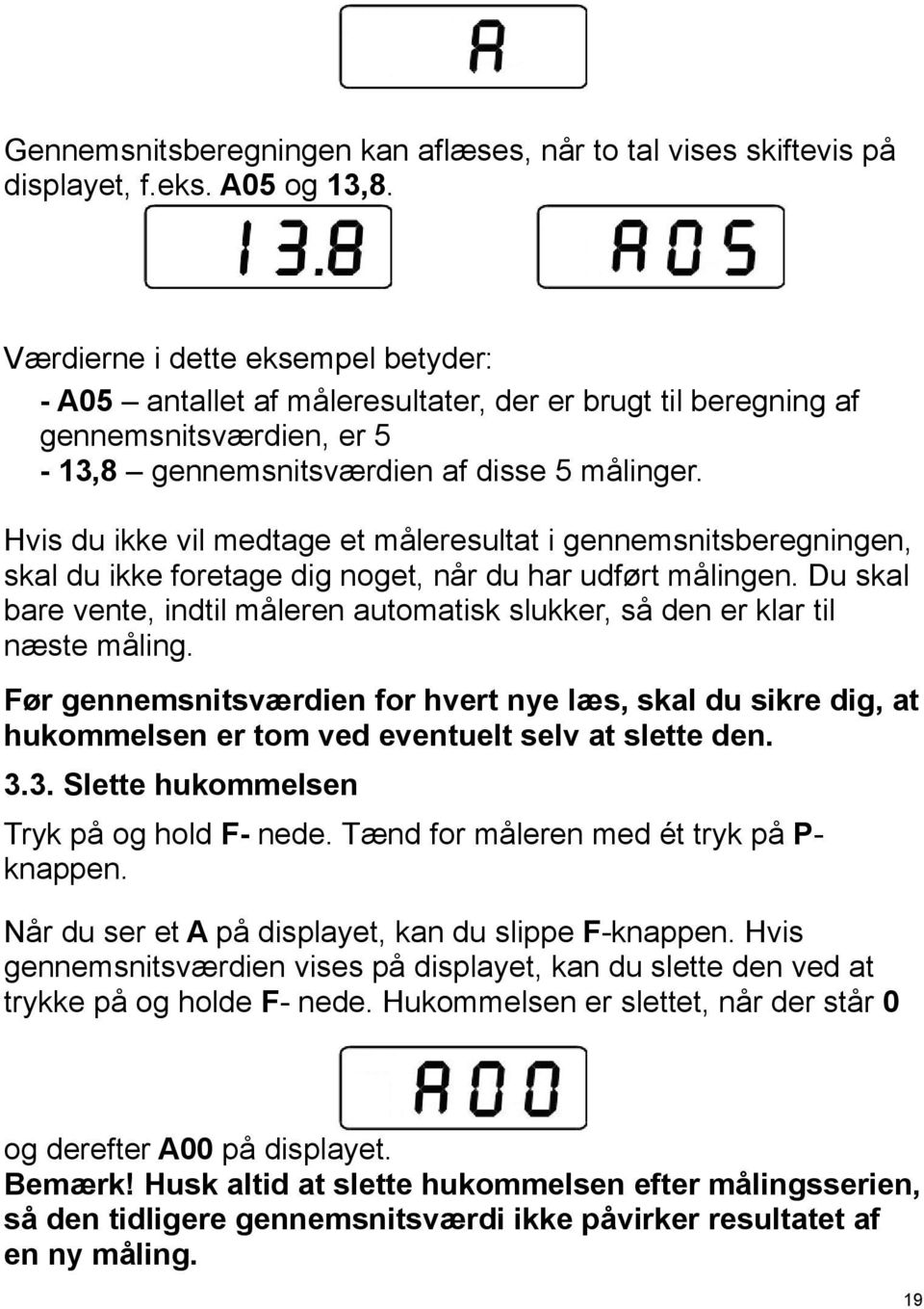 Hvis du ikke vil medtage et måleresultat i gennemsnitsberegningen, skal du ikke foretage dig noget, når du har udført målingen.