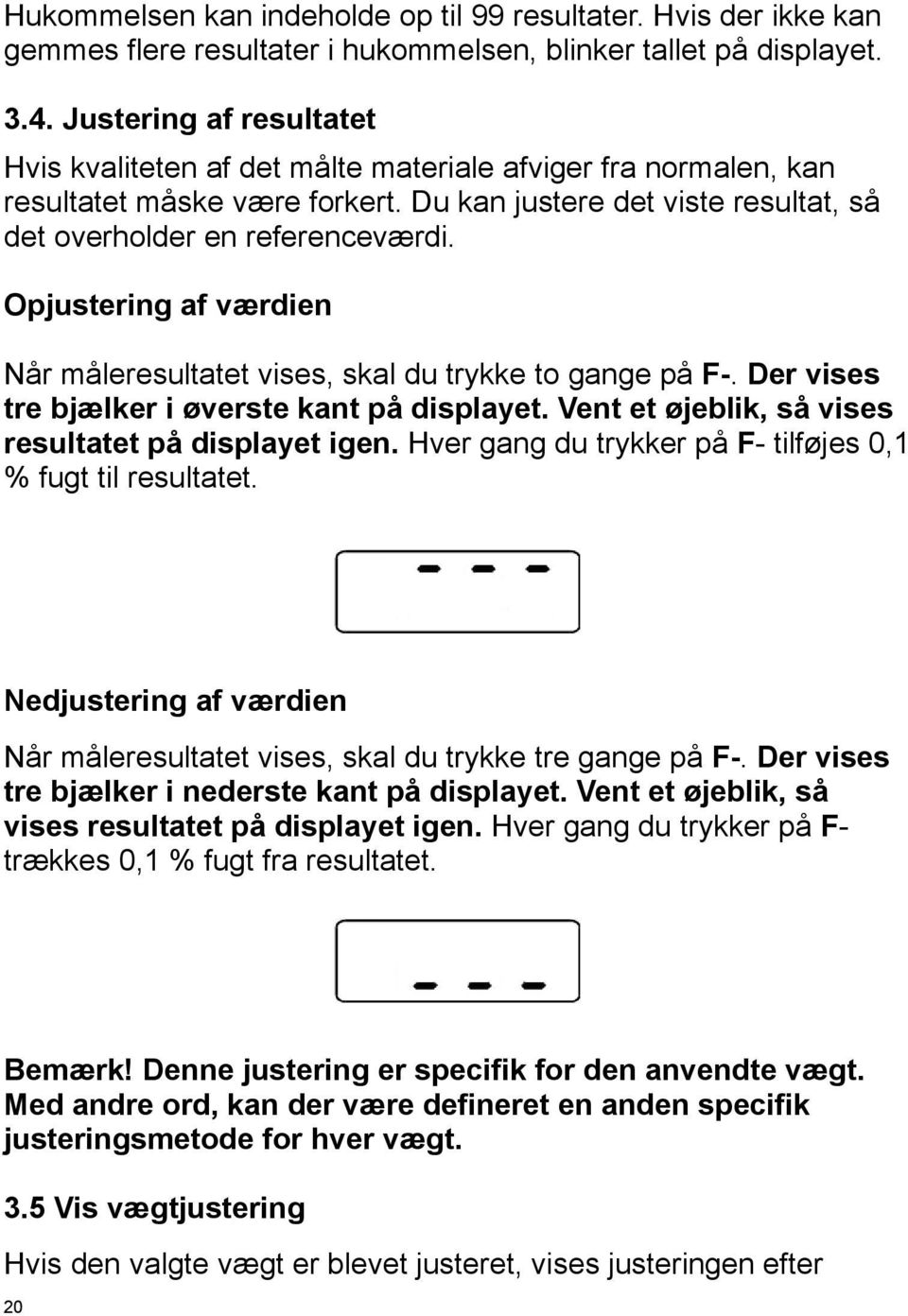 Opjustering af værdien Når måleresultatet vises, skal du trykke to gange på F-. Der vises tre bjælker i øverste kant på displayet. Vent et øjeblik, så vises resultatet på displayet igen.