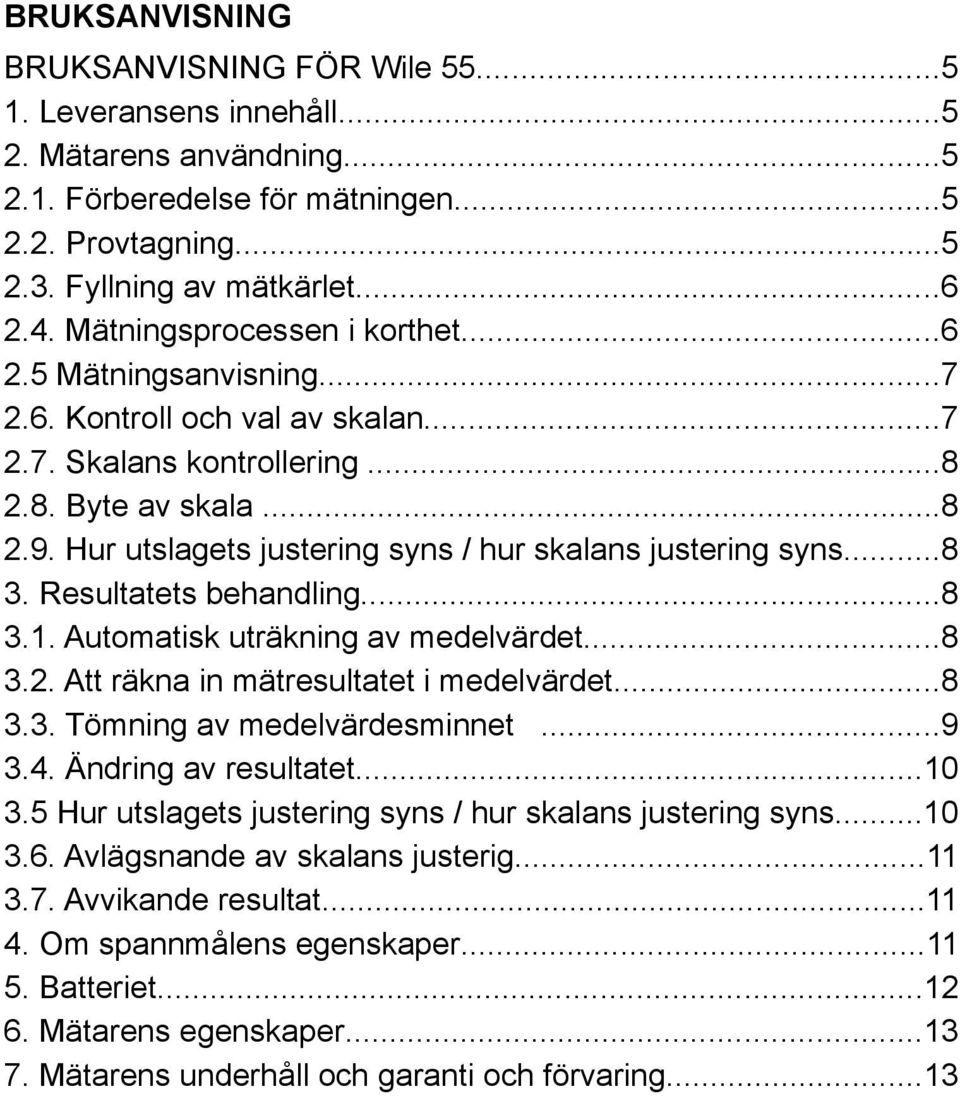 Hur utslagets justering syns / hur skalans justering syns...8 3. Resultatets behandling...8 3.1. Automatisk uträkning av medelvärdet...8 3.2. Att räkna in mätresultatet i medelvärdet...8 3.3. Tömning av medelvärdesminnet.