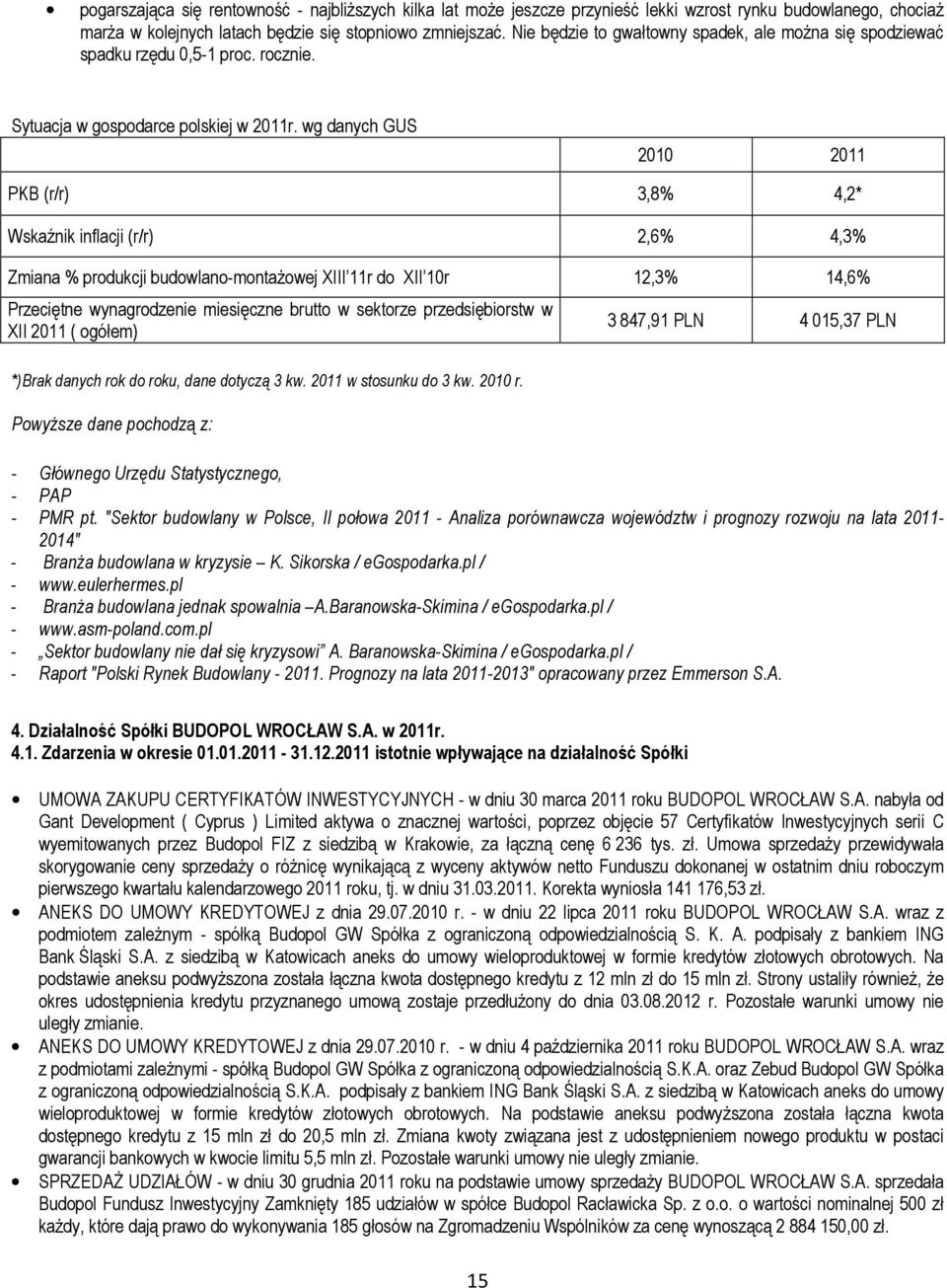 wg danych GUS 2010 2011 PKB (r/r) 3,8% 4,2* Wskaźnik inflacji (r/r) 2,6% 4,3% Zmiana % produkcji budowlano-montażowej XIII 11r do XII 10r 12,3% 14,6% Przeciętne wynagrodzenie miesięczne brutto w