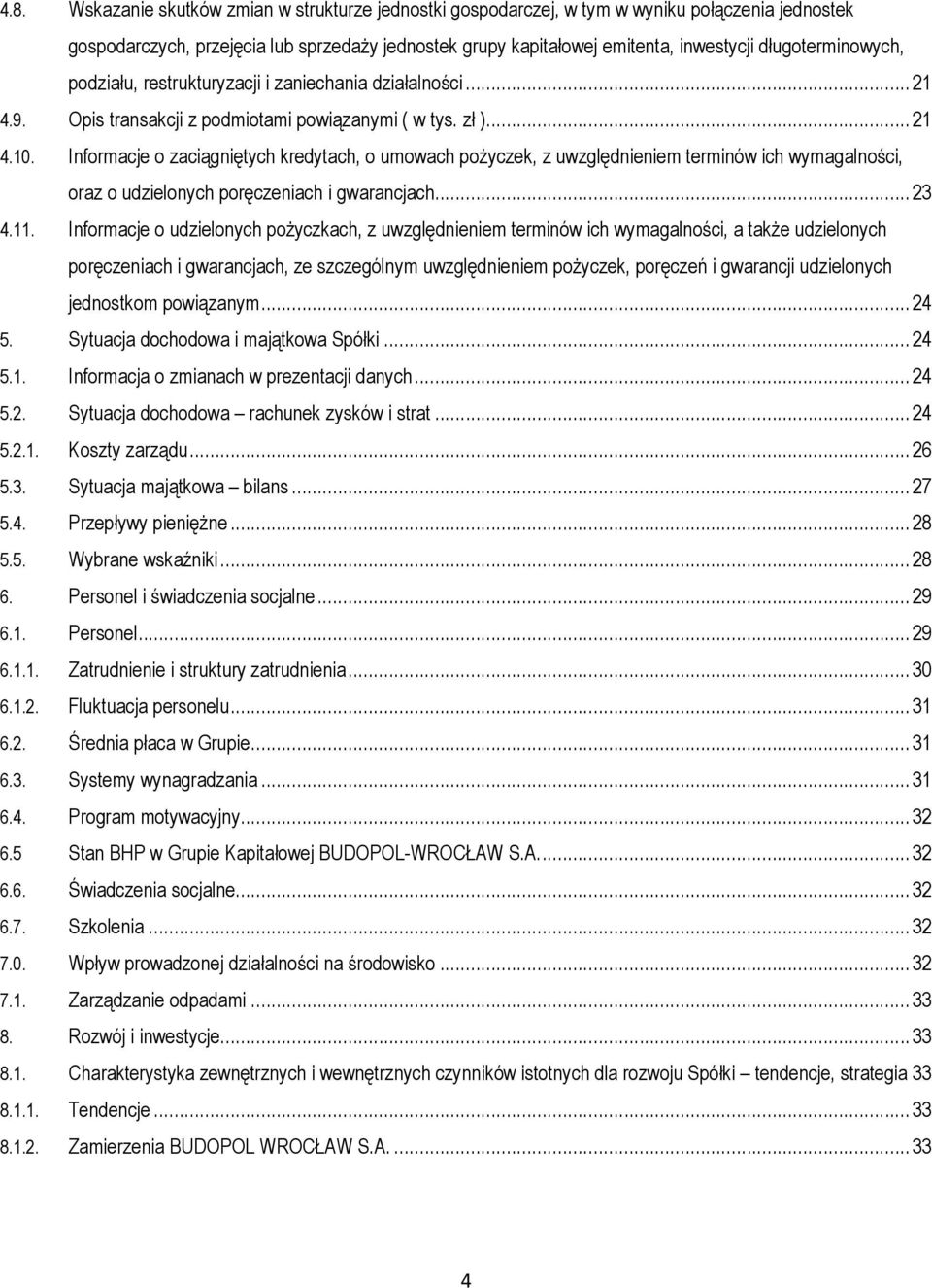 Informacje o zaciągniętych kredytach, o umowach pożyczek, z uwzględnieniem terminów ich wymagalności, oraz o udzielonych poręczeniach i gwarancjach... 23 4.11.